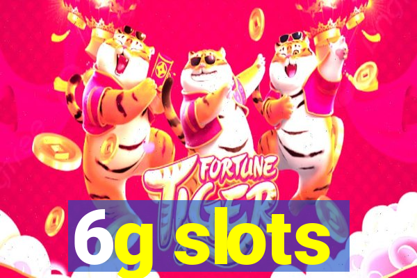 6g slots